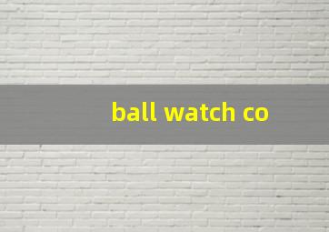 ball watch co